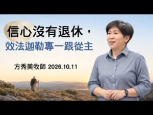 2026.10.11 信心沒有退休，效法迦勒專一跟從主（第二堂）～方秀美牧師